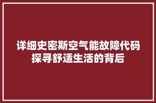 详细史密斯空气能故障代码探寻舒适生活的背后 家电维护