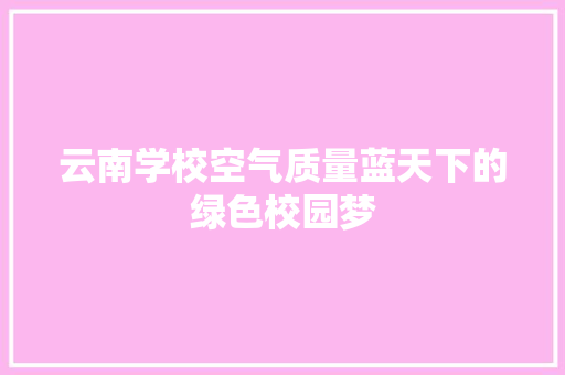 云南学校空气质量蓝天下的绿色校园梦 空调