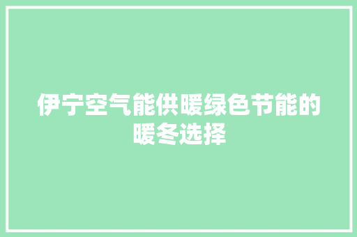 伊宁空气能供暖绿色节能的暖冬选择 家居维修