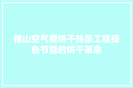 佛山空气能烘干热泵工程绿色节能的烘干革命 空调