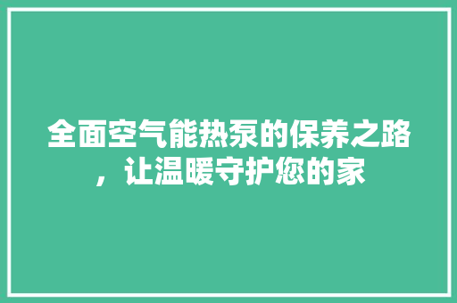 全面空气能热泵的保养之路，让温暖守护您的家 灯具安装