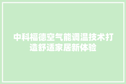 中科福德空气能调温技术打造舒适家居新体验 旧房改造
