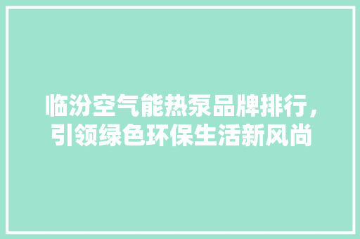 临汾空气能热泵品牌排行，引领绿色环保生活新风尚 洗衣机