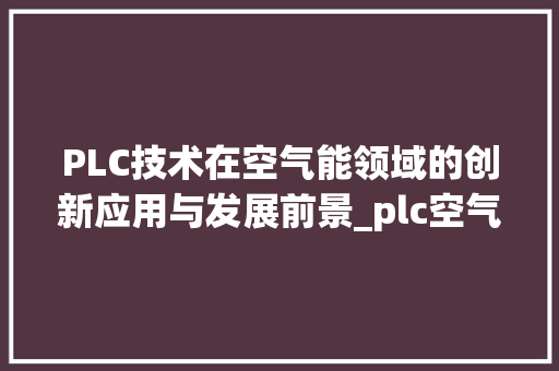 PLC技术在空气能领域的创新应用与发展前景_plc空气能 PLC技术在空气能领域的创新应用与发展前景_plc空气能 洗衣机
