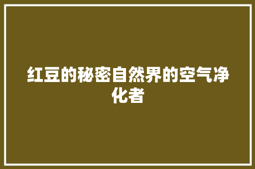 红豆的秘密自然界的空气净化者 热水器 红豆的秘密自然界的空气净化者 热水器