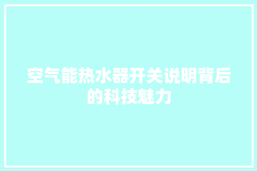 空气能热水器开关说明背后的科技魅力 水电维修 空气能热水器开关说明背后的科技魅力 水电维修