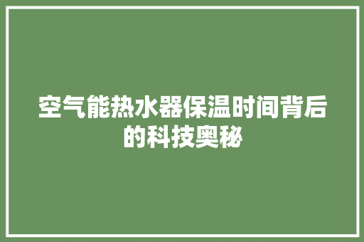 空气能热水器保温时间背后的科技奥秘 水电维修 空气能热水器保温时间背后的科技奥秘 水电维修