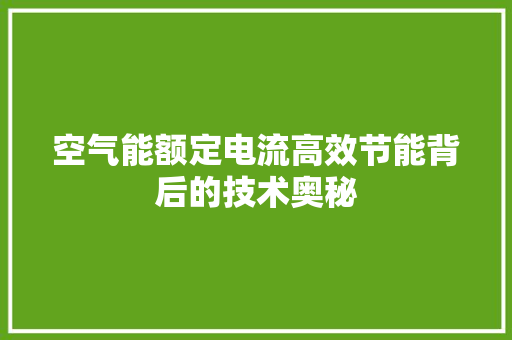 空气能额定电流高效节能背后的技术奥秘 家居维修