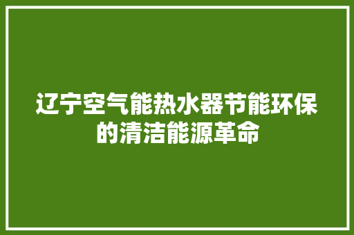 辽宁空气能热水器节能环保的清洁能源革命 冰箱 辽宁空气能热水器节能环保的清洁能源革命 冰箱
